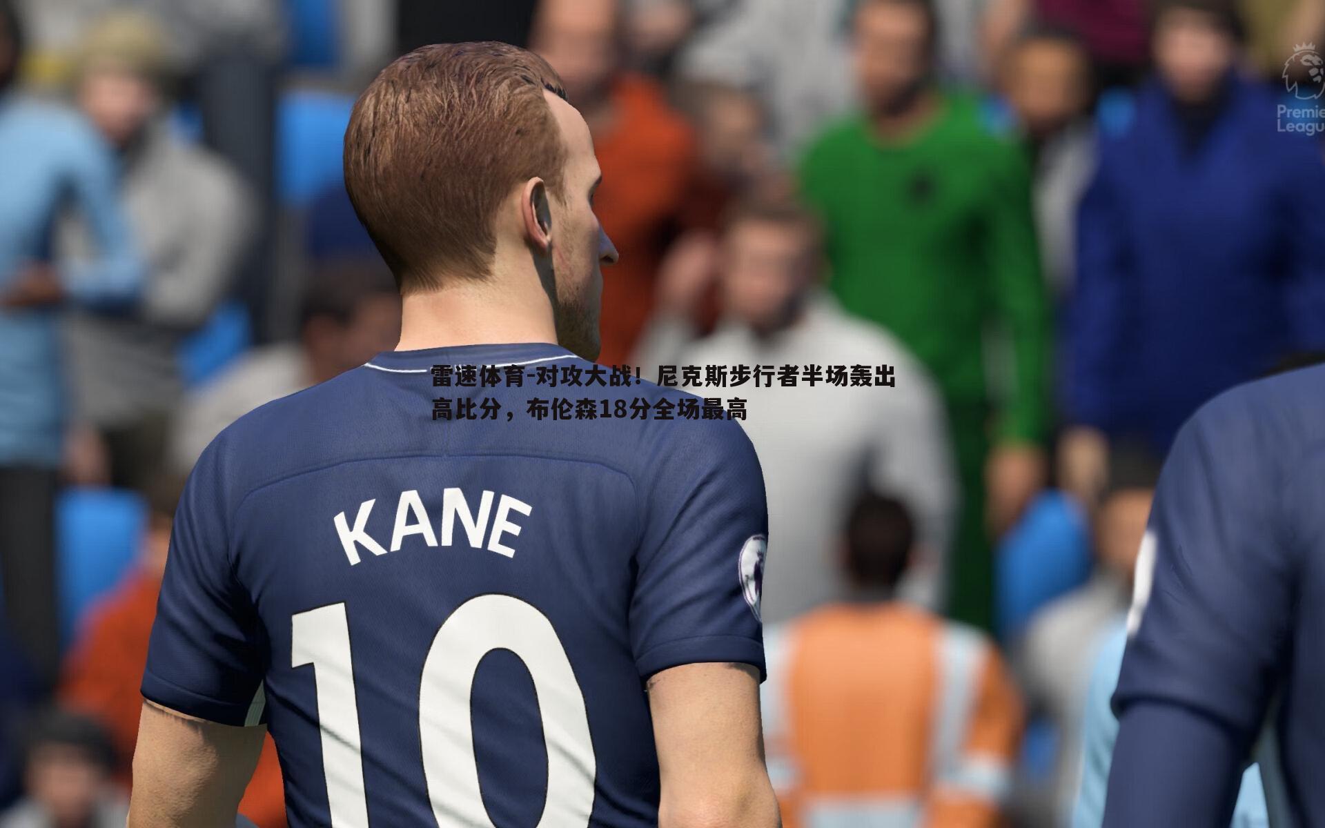 对攻大战!尼克斯步行者半场轰出高比分,布伦森18分全场最高