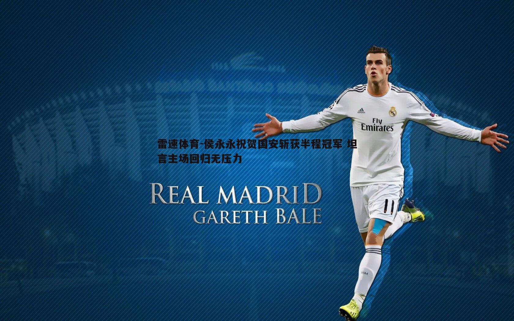 侯永永祝贺国安斩获半程冠军 坦言主场回归无压力