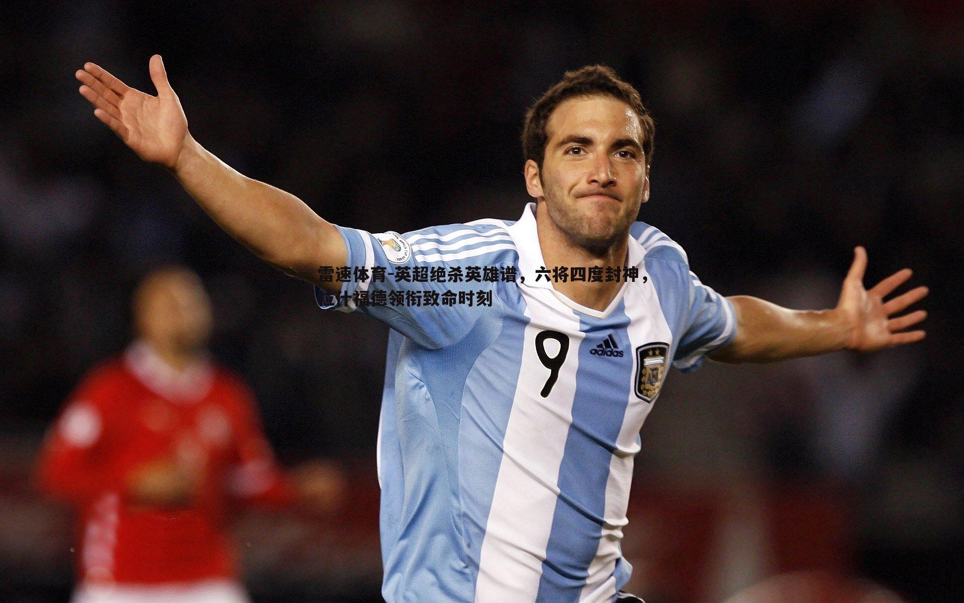 英超绝杀英雄谱,六将四度封神,拉什福德领衔致命时刻